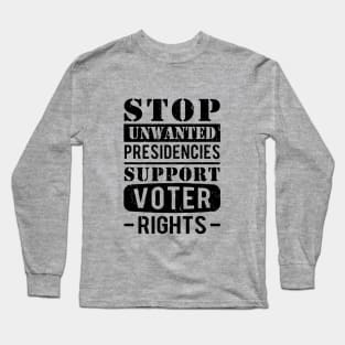 Stop Unwanted Presidencies Support Voter Rights Now Long Sleeve T-Shirt